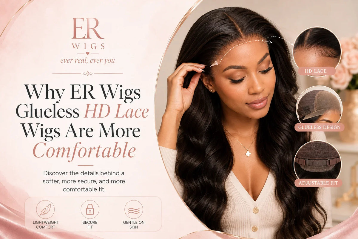 Why ER Wigs Glueless HD Lace Wigs Are More Comfortable and Natural